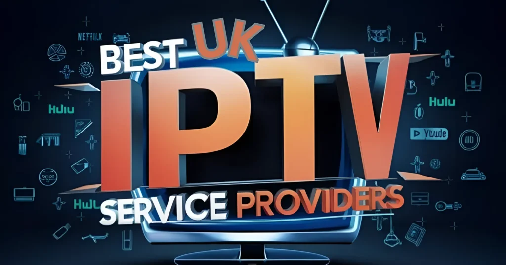 iptv uk services: best iptv providers in the united kingdom